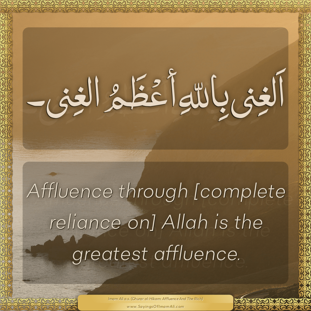 Affluence through [complete reliance on] Allah is the greatest affluence.